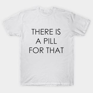 THERE IS A PILL FOR THAT T-Shirt